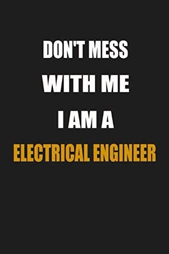 Don't Mess With Me I Am A Electrical engineer: Lined Notebook / Journal Gift for Electrical engineer, 110 Pages, 6x9 inch, journal gift for men and women,