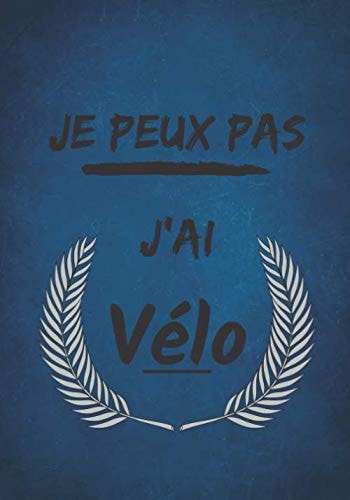 Je peux pas j'ai vélo: Carnet de note pour un passionné de vélo | Cahier idéal à offrir en cadeau | Journal d'écriture humoristique |100 pages lignées, carnet format 7x10 pouces | (French Edition)