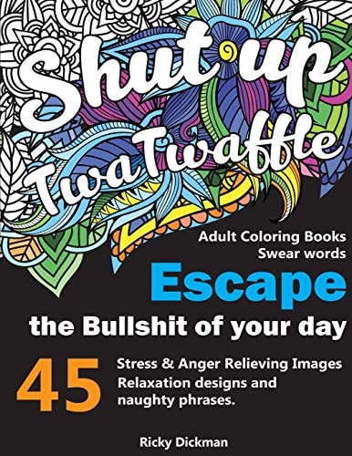 Adult Coloring Books Swear Words Shut Up Twatwaffle : Escape the Bullshit of Your Day : Stress Relieving Swear Words