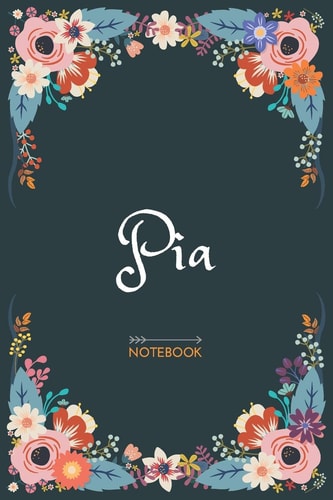 Pia - Notebook: Floral design, Personalized name journal « Pia » | Birthday Gift For Women & Girl, Mom, Sister ..| Lined Journal, 120 Pages, size 6 x 9
