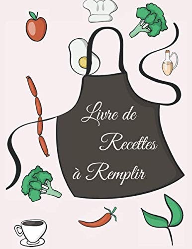 Livre de Recettes à Remplir: Cahier De Recettes a Remplir avec un Sommaire et photo pour mémoriser vos Créations l'évaluer,enregistrer et cataloguer ... & Photographie de Vos Plats (French Edition)