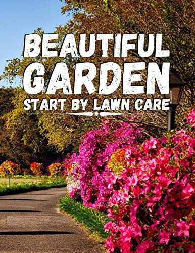 Beautiful garden start by lawn care: Gardening Notebook Plan lawn care Schedule Journal Garden Log Book for Flowers, Trees, Shrubs, Soil and Grass ... 120 Pages, 8.5x11 in, Glossy Book Cove