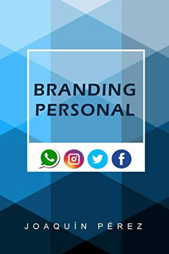 BRANDING PERSONAL: Cómo crear una Imagen Positiva de ti mismo en Internet (Spanish Edition)