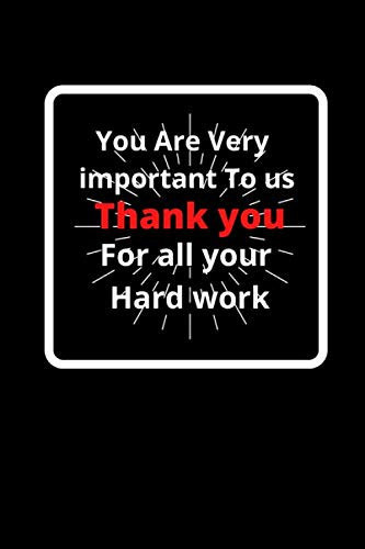 You are very important to us. Thank you for all your hard work: Motivational Notebook For Women Men, Inspirational Quotes , Recognition Appreciation ... Friend ( 6x9 120 Pages Lined Notebook )