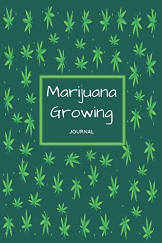 Marijuana Growing Logbok & Journal: Weed Grow Logbook & Cannabis Gardener's Notebook, Diary For Marijuana Planting, Weed Plants Gardening, Planting ... Journal / 120 Pages, 6×9, Soft Cover, Matte