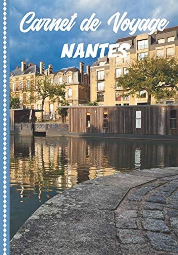 Carnet de Voyage Nantes: Guide à Remplir de vos Histoires et Anecdotes pour un Séjour à la Carte, 108 pages ILLUSTREES, Cadeau à Offrir Fabriqué en France. (French Edition)