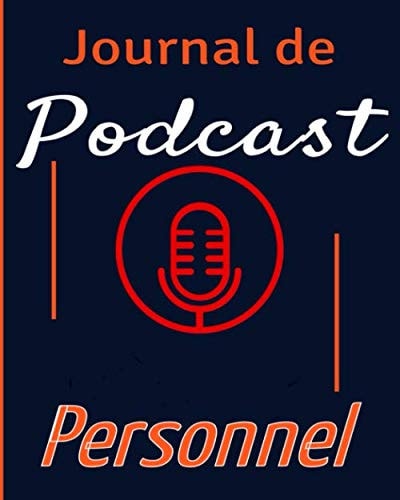 Journal de podcast personnel: Planifier vos contenus Podcast, avec ce carnet de bord. Organisez les feuilles de travail, interviews, émissions ... qui vous écoute. 121 pages (French Edition)