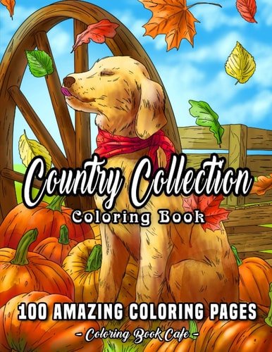Country Collection Coloring Book An Adult Coloring Book Featuring 100 Amazing Coloring Pages Including Beautiful Country Landscapes, Charming Country Cottages, Cute Farm Animals and Much More!