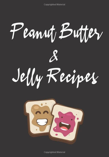 Peanut Butter and Jelly Recipes: Collect Your Peanut Butter and Jelly Recipes, (Recipe Journal and Organizer).