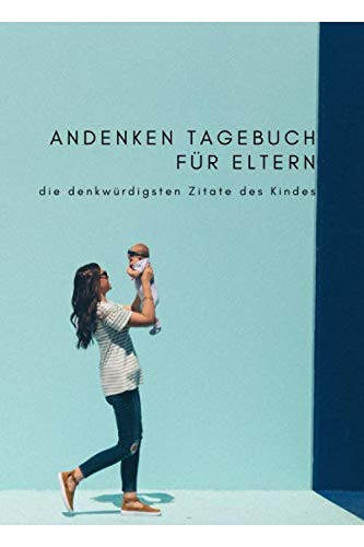 ANDENKEN TAGEBUCH FÜR ELTERN - die denkwürdigsten Zitate des Kindes: Süsses Tagebuch für Eltern, um die denkwürdigsten Zitate ihrer Kinder ... Platz für Notizen am Ende (German Edition)