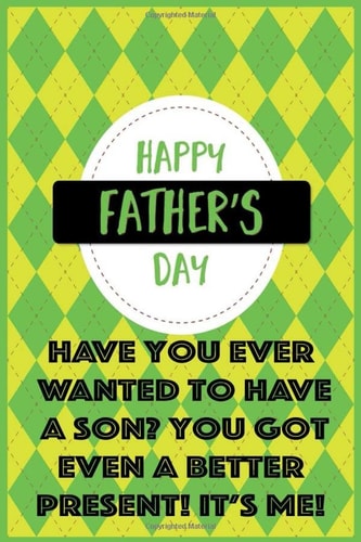 Have Yo Uever Wanted to Have a Son? You Go Even a Better Present! It's Me, Father's Day Notebook Gift from Daughter Or Son Or Wife Notebook / Journal / Gift / Father's Day / Fun