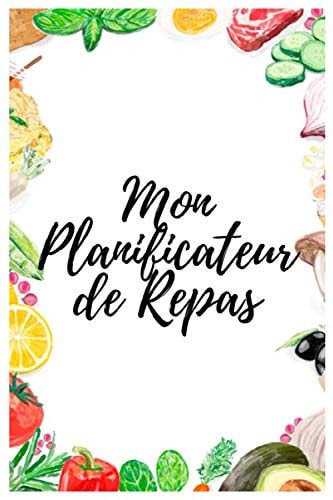 Mon Planificateur de Repas: Organise facilement tes repas de la semaine/ Inclus des listes de courses / agenda, carnet de planification des menus, 110 pages, (6"x9") (French Edition)