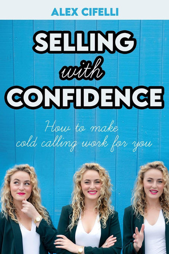 Selling with Confidence How to Make Cold Calling Work for You