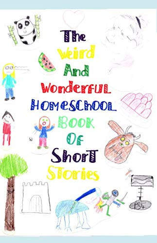 The Weird and Wonderful Homeschool Book of Short Stories