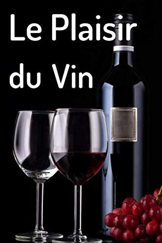 Le Plaisir Du Vin: Carnet de dégustation de vins | Livre, cahier, journal pour les passionnés de vins | 15,24 x 22,86 cm (6 x 9, pouces), 102 pages | ... vin rouge ou de vin blanc. (French Edition)