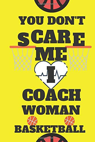 You Don't Scare Me I Coach Women Basketball Journal Basketball Player Gift - Basketball Notebook - Perfect Basketball Coach Gift for Woman / 110 Pages (6 X 9 ) Inches