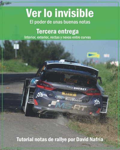 Ver lo Invisible. Tercera Entrega: Interior, Exterior, Rectas y Nexos Entre Curvas El Poder de unas Buenas Notas. Tutorial Notas de Rallye Por David Nafría