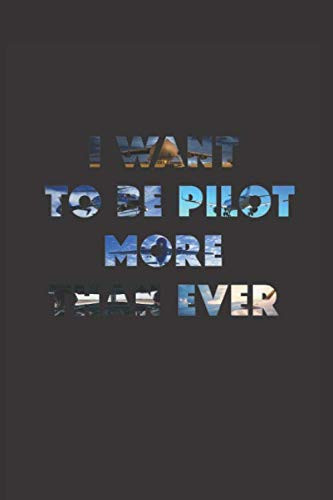 I Want To Be PILOT More Than Ever: Pilot notebook gift, Gift for aviation lovers, 120 Pages