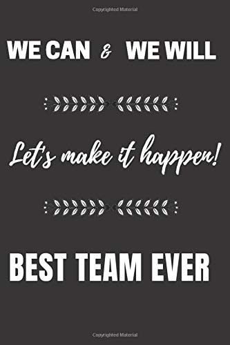 We Can & We Will-Let's Make It Happen! Best Team Ever: Cute Motivational Notebook For Coworkers, Perfect Gifts Idea For Employees.110 Pages With Matte Cover And Lined Journal.