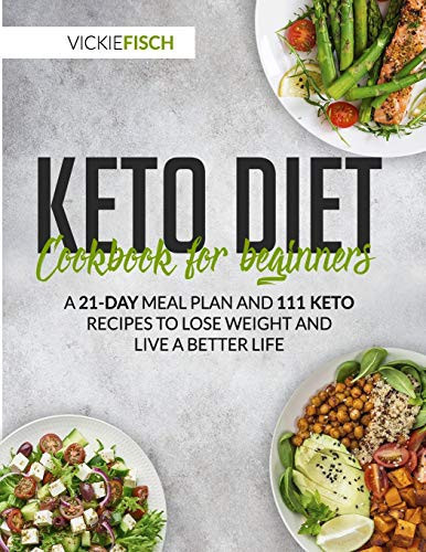 Keto Diet Cookbook for Beginners A 21-Day Meal Plan and 111 Keto Recipes to Lose Weight and Live a Better Life