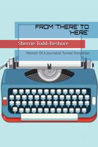 From 'There' To 'Here': Memoir Of A Journalist Turned Storyteller