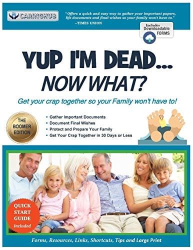 Yup I'm Dead...Now What? The Boomer Edition A Guide to My Life Information, Documents, Plans and Final Wishes