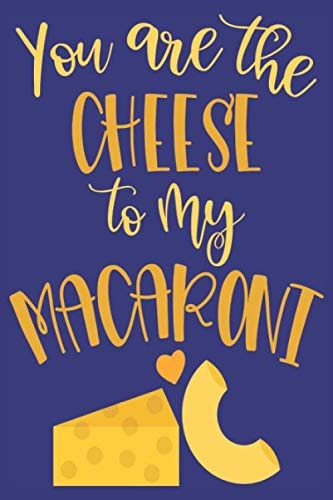 You Are The Cheese To My Macaroni: Funny Journal | Lined Notebook With A Funny Quote On Each Page | Perfect Funny Gifts For Him And Her