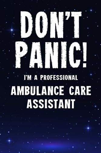 Don't Panic! I'm a Professional Ambulance Care Assistant Customized 100 Page Lined Notebook Journal Gift for a Busy Ambulance Care Assistant : Much Better Than a Throw Away Greeting Or Birthday Card