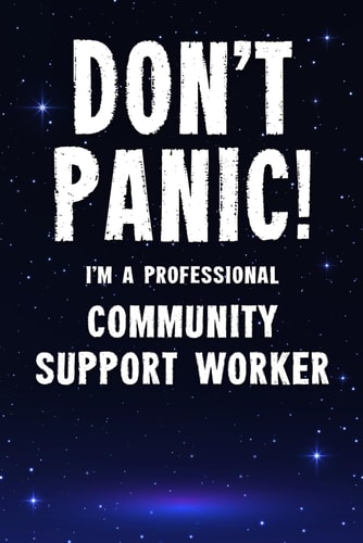 Don't Panic! I'm a Professional Community Support Worker Customized 100 Page Lined Notebook Journal Gift for a Busy Community Support Worker : Much Better Than a Throw Away Greeting Or Birthday Card