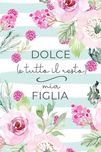 Dolce (e tutto il resto) Mia Figlia: Fai tesoro dei discorsi di tuo figlia nei suoi primi anni di vita. Diario con spazio data per annotare e ricordare. (Italian Edition)