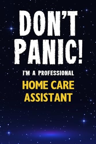 Don't Panic! I'm a Professional Home Care Assistant Customized 100 Page Lined Notebook Journal Gift for a Busy Home Care Assistant : Much Better Than a Throw Away Greeting Or Birthday Card