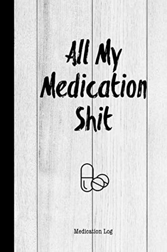 All My Medication Shit, Medication Log Track Medications Information, Keep Daily, Record Medicine Health Tracker Journal Book