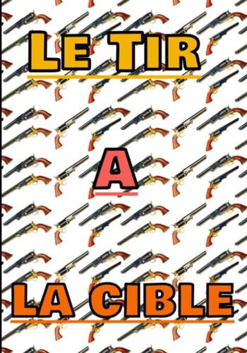 Le tir à la cible: Carnet de Tir sur Cible, à Distance, Sportif, avec Diagrammes et Données / Enregistrez vos Résultats, Améliorez vos Compétences et votre Précision 7X10 135 pages (French Edition)