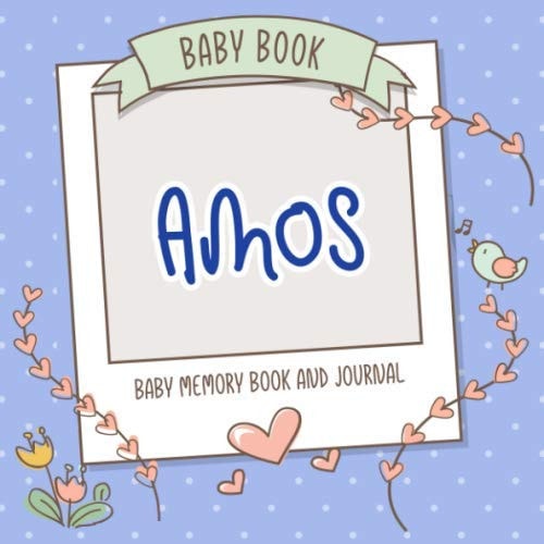 Baby Book Amos - Baby Memory Book and Journal: Personalized Newborn Gift, Album for Memories and Keepsake Gift for Pregnancy, Birth, Birthday, Name Amos on Cover