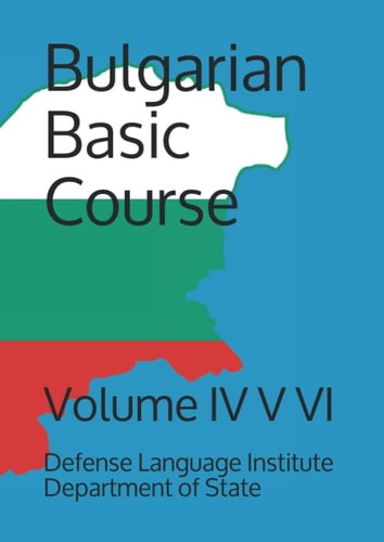 Bulgarian Basic Course: Volume IV V VI (Languge)