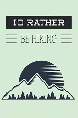 I'd Rather be Hiking: Journal gift for the hiker, outdoorsy, nature lover, 100 lined pages, size is 6" x 9"