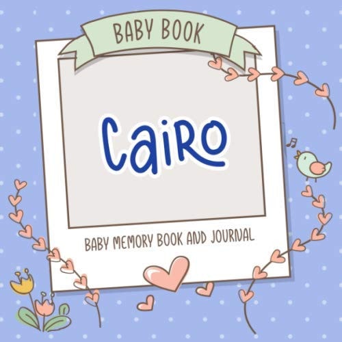 Baby Book Cairo - Baby Memory Book and Journal: Personalized Newborn Gift, Album for Memories and Keepsake Gift for Pregnancy, Birth, Birthday, Name Cairo on Cover