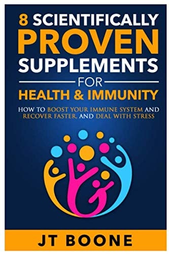 8 Scientifically PROVEN Supplements for Health & Immunity: How to Boost Your Immune System, Recover Faster, and Deal with Stress