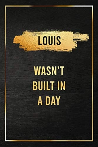 Louis Wasn't Built In a Day, Self Improvement And Motivational Gift Golden Notebook: Gold Birthday Gift Journal for Husband, Boyfriend, Coworkers and ... with First Name for Taking Notes and Planning