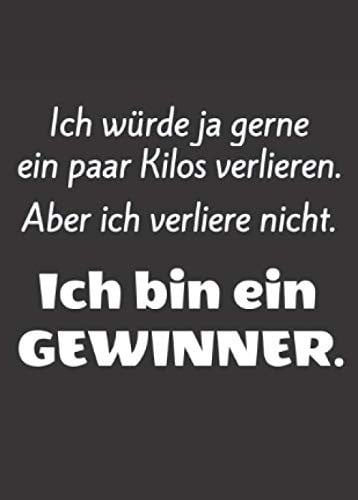 Ich würde ja gerne ein paar Kilos verlieren. Aber ich verliere nicht. Ich bin ein Gewinner!: Kleines A6 Notizbuch, liniert, mit witzigem Spruch (German Edition)