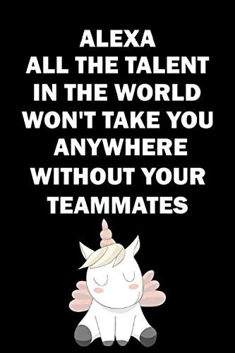 Alexa all the talent in the world won't take you anywhere without your teammates: motivation quote lined notebook with your name. gift for birthday or your team ( 6 x 9 ) inches 120 pages