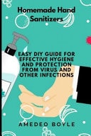 Homemade Hand Sanitizers Easy Do-it-yourself Guide for Effective Hygiene and Protection from Virus and Other Infections