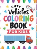Cute Vehicles Coloring Book For Kids Funny Vehicles Coloring Book for Kids with Cars, Trucks, Boats, Motorcycles, Tractors and Planes, Cute Gifts for Toddlers, Kindergarten and Preschool Kids
