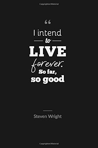 I intend to live forever. So far, so good: Motivational Quote Notebook / Journal / Diary (120 pages, 6 x 9) Wide Ruled College Lined Composition