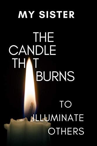 my sister the candle that burns to illuminate others: Positive Quote Journal Wide Ruled College Lined Composition Notebook For 100 Pages of 6"x9" Lined