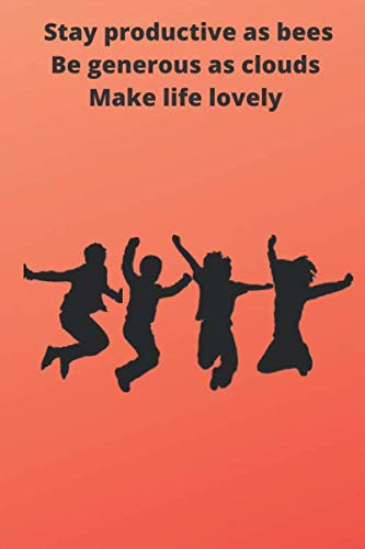 Stay productive as bees. Be generous as clouds. Makes life Lovely: Lined Notebook. 6*9 Inches. 120 pages