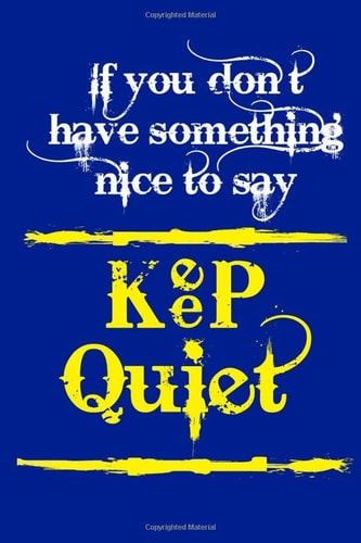 If you don't have something nice to say, keep quiet: If you don't have something nice to say, keep quiet | Journal | Gift, 110 Blank Lined pages, 6x9 inches, Matte Finish Cover