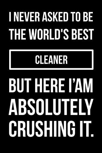 I never asked to be the best Cleaner Funny Notebook Writing Journal for Cleaners: Lined Notebook / Journal Gift, 120 Pages, 6x9, Soft Cover, Matte Finish