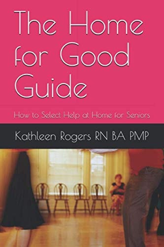 The Home for Good Guide: How to Select Help at Home for Seniors