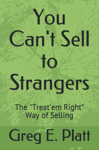 You Can't Sell to Strangers: The "Treat'em Right" Way of Selling